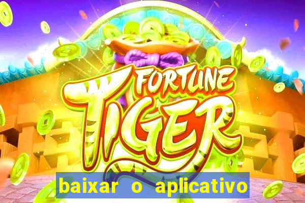 baixar o aplicativo do jogo do tigrinho